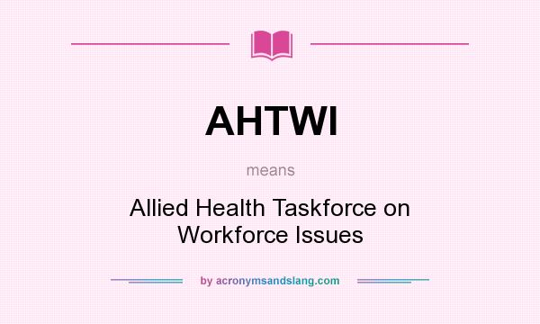 What does AHTWI mean? It stands for Allied Health Taskforce on Workforce Issues