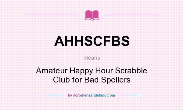 What does AHHSCFBS mean? It stands for Amateur Happy Hour Scrabble Club for Bad Spellers