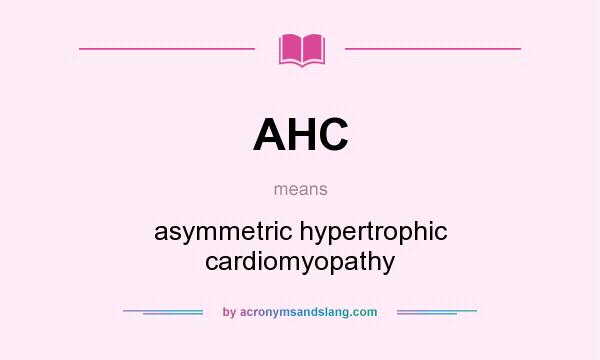 What does AHC mean? It stands for asymmetric hypertrophic cardiomyopathy