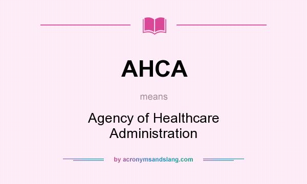 What does AHCA mean? It stands for Agency of Healthcare Administration