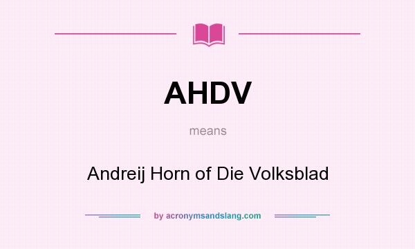 What does AHDV mean? It stands for Andreij Horn of Die Volksblad