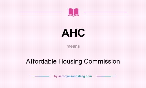 What does AHC mean? It stands for Affordable Housing Commission