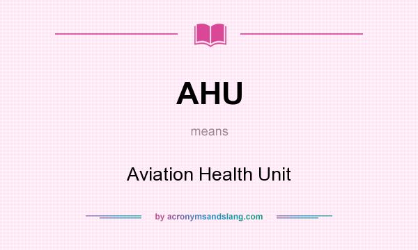 What does AHU mean? It stands for Aviation Health Unit