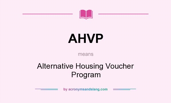 What does AHVP mean? It stands for Alternative Housing Voucher Program