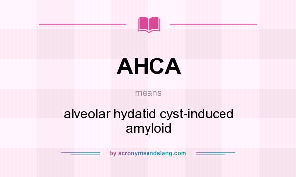 What does AHCA mean? It stands for alveolar hydatid cyst-induced amyloid