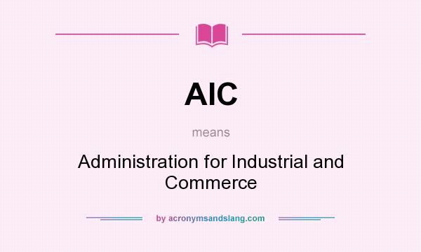 What does AIC mean? It stands for Administration for Industrial and Commerce