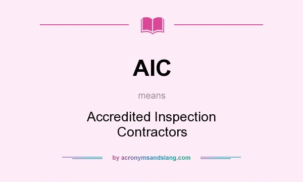 What does AIC mean? It stands for Accredited Inspection Contractors