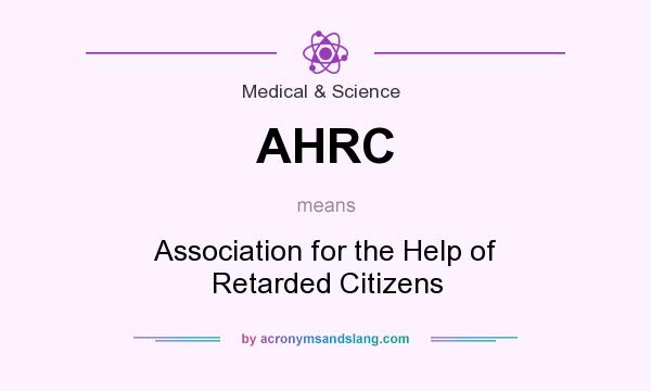 What does AHRC mean? It stands for Association for the Help of Retarded Citizens