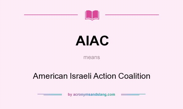What does AIAC mean? It stands for American Israeli Action Coalition