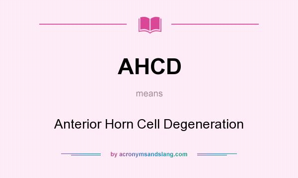 What does AHCD mean? It stands for Anterior Horn Cell Degeneration