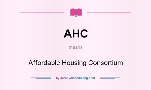 What does AHC mean? It stands for Affordable Housing Consortium