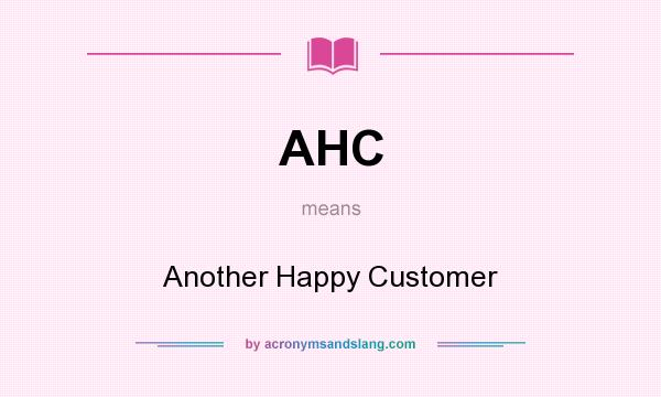 What does AHC mean? It stands for Another Happy Customer