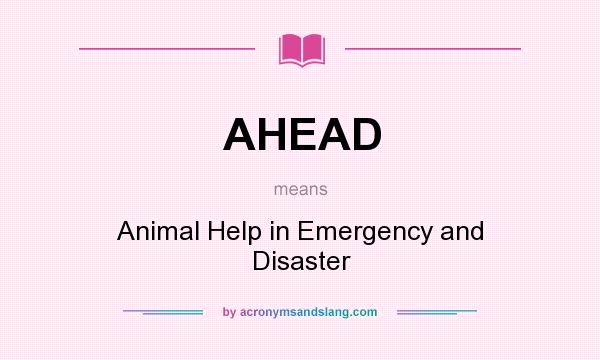 What does AHEAD mean? It stands for Animal Help in Emergency and Disaster