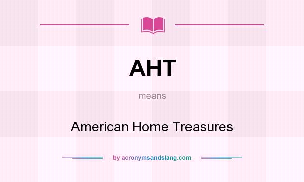 What does AHT mean? It stands for American Home Treasures