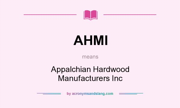 What does AHMI mean? It stands for Appalchian Hardwood Manufacturers Inc