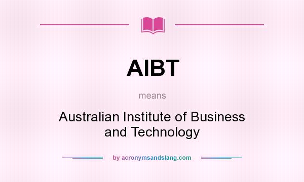 What does AIBT mean? It stands for Australian Institute of Business and Technology