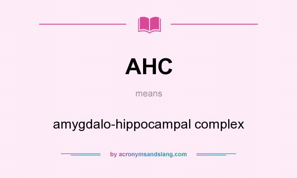 What does AHC mean? It stands for amygdalo-hippocampal complex