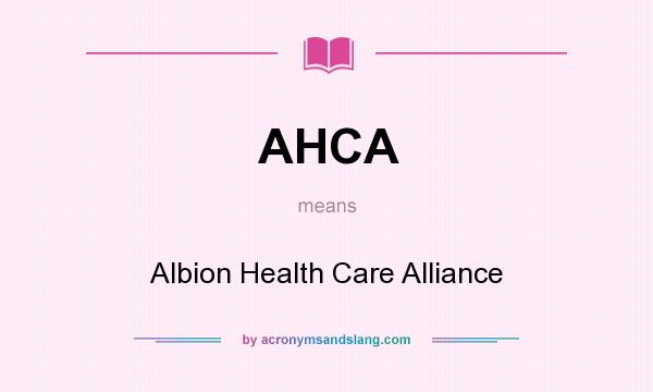 What does AHCA mean? It stands for Albion Health Care Alliance