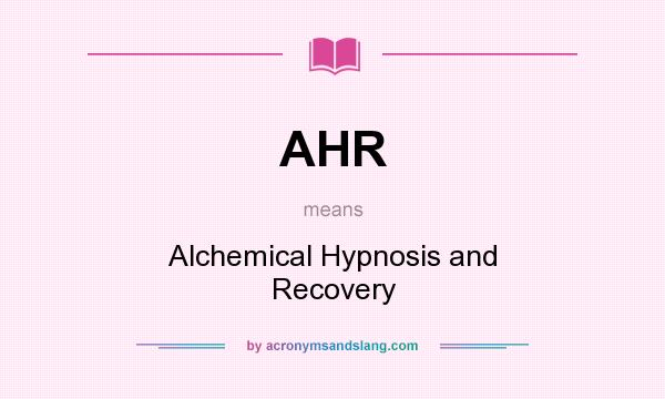 What does AHR mean? It stands for Alchemical Hypnosis and Recovery