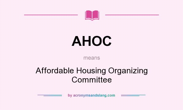 What does AHOC mean? It stands for Affordable Housing Organizing Committee