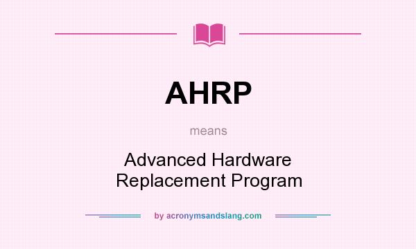 What does AHRP mean? It stands for Advanced Hardware Replacement Program
