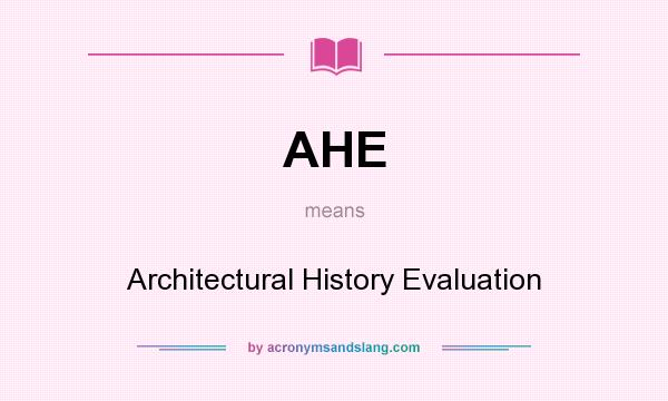 What does AHE mean? It stands for Architectural History Evaluation