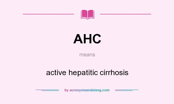 What does AHC mean? It stands for active hepatitic cirrhosis