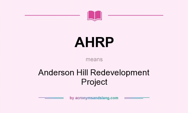 What does AHRP mean? It stands for Anderson Hill Redevelopment Project