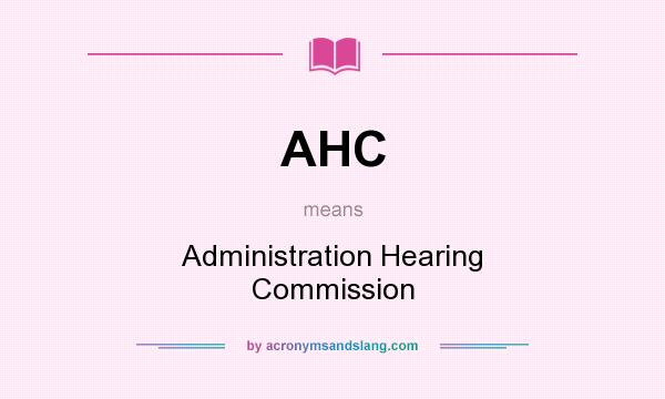 What does AHC mean? It stands for Administration Hearing Commission