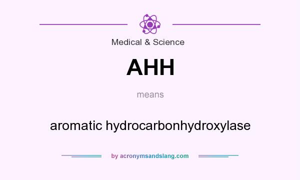 What does AHH mean? It stands for aromatic hydrocarbonhydroxylase