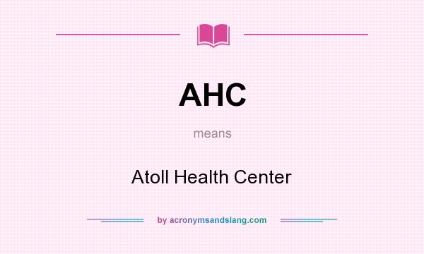 What does AHC mean? It stands for Atoll Health Center