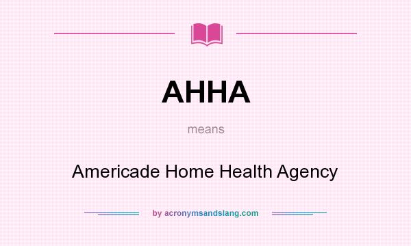 What does AHHA mean? It stands for Americade Home Health Agency