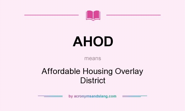 What does AHOD mean? It stands for Affordable Housing Overlay District
