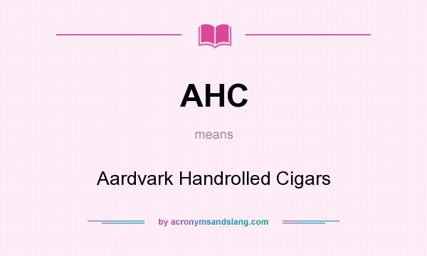 What does AHC mean? It stands for Aardvark Handrolled Cigars