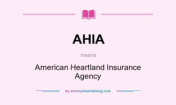 What does AHIA mean? It stands for American Heartland Insurance Agency