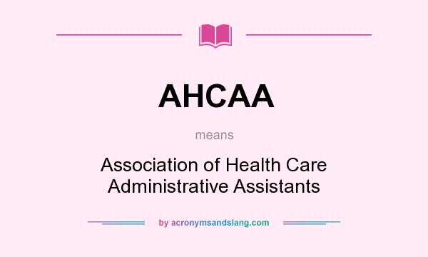 What does AHCAA mean? It stands for Association of Health Care Administrative Assistants