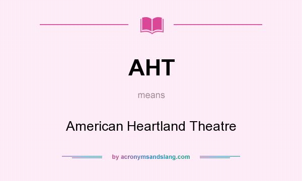 What does AHT mean? It stands for American Heartland Theatre
