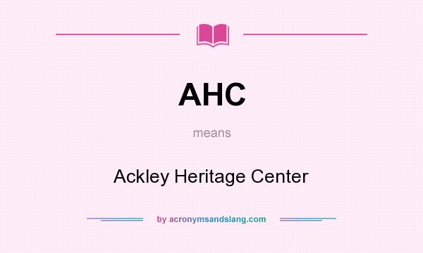 What does AHC mean? It stands for Ackley Heritage Center