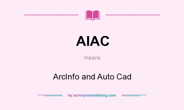 What does AIAC mean? It stands for ArcInfo and Auto Cad