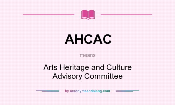 What does AHCAC mean? It stands for Arts Heritage and Culture Advisory Committee