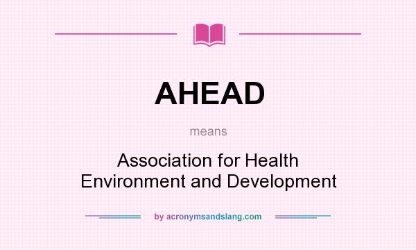 What does AHEAD mean? It stands for Association for Health Environment and Development