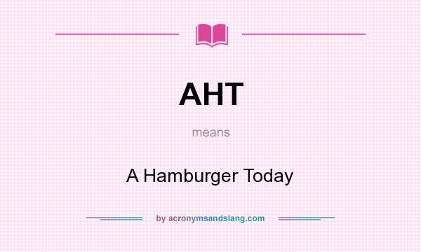 What does AHT mean? It stands for A Hamburger Today