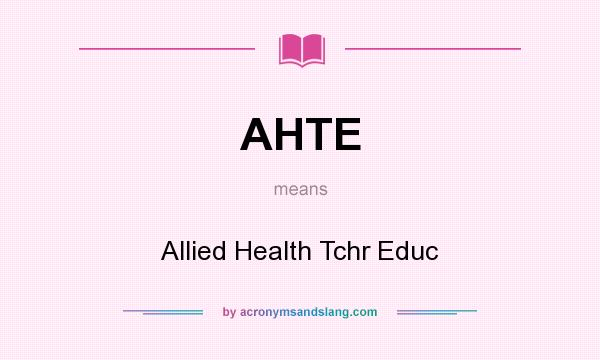 What does AHTE mean? It stands for Allied Health Tchr Educ