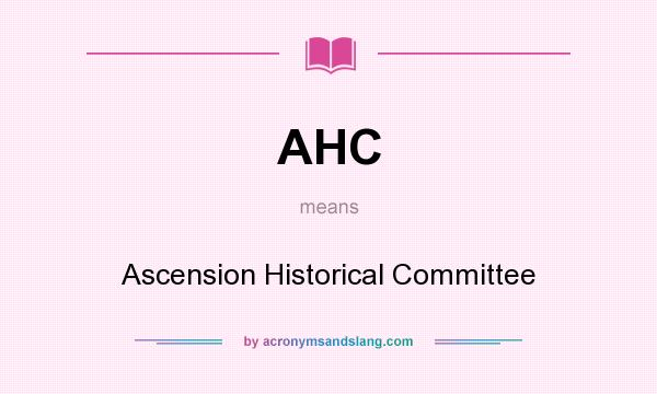 What does AHC mean? It stands for Ascension Historical Committee