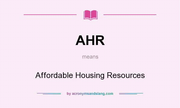 What does AHR mean? It stands for Affordable Housing Resources