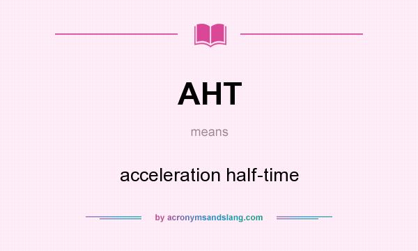 What does AHT mean? It stands for acceleration half-time