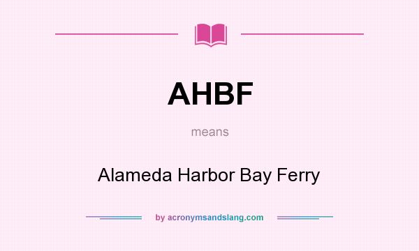 What does AHBF mean? It stands for Alameda Harbor Bay Ferry