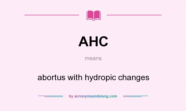 What does AHC mean? It stands for abortus with hydropic changes