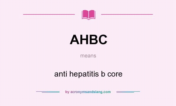 What does AHBC mean? It stands for anti hepatitis b core