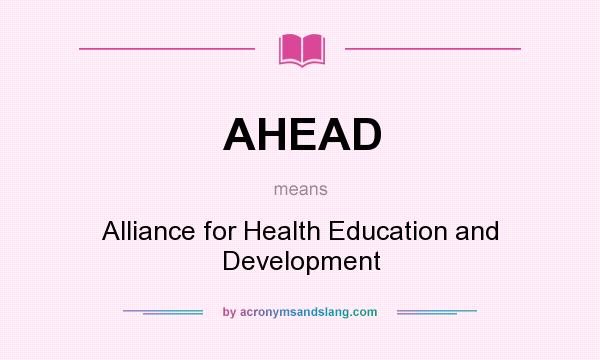 What does AHEAD mean? It stands for Alliance for Health Education and Development